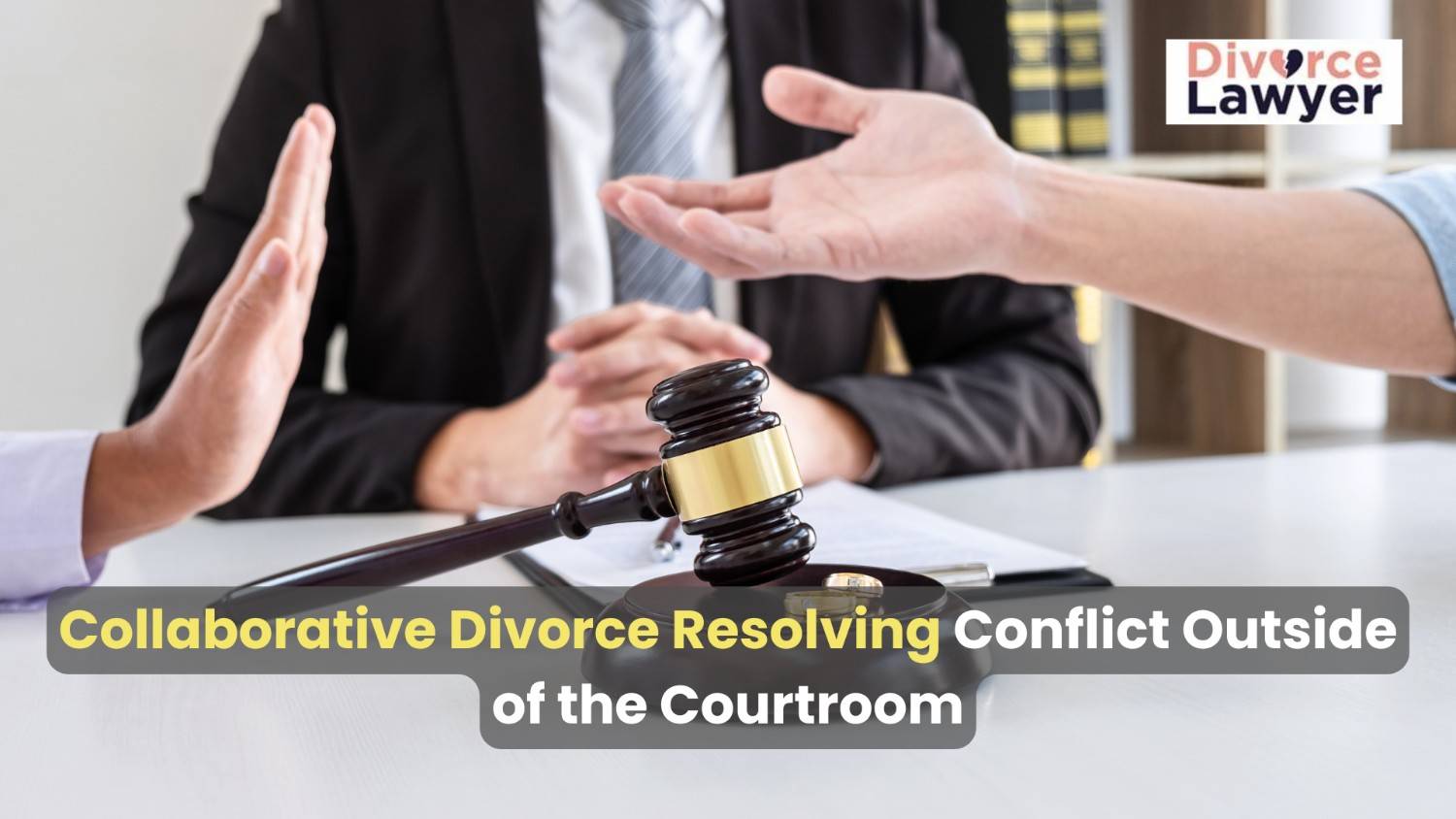 Collaborative Divorce: Resolving Conflict Outside of the Courtroom